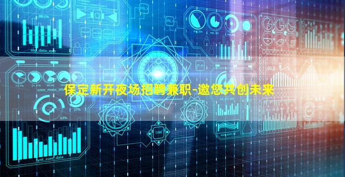 保定新开夜场招聘兼职-邀您共创未来